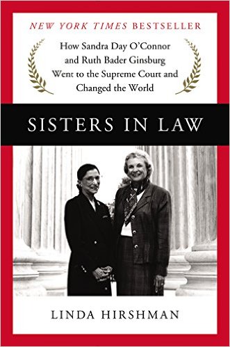 ﻿﻿Sisters in Law: How Sandra Day O'Connor and Ruth Bader Ginsburg Went to the Supreme Court and Changed the World