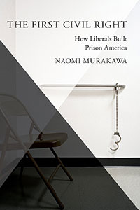 Margo Schlanger reviews "The First Civil Right: How Liberals Built Prison America" by Naomi Murakawa.