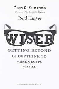 Review of Wiser: Getting Beyond Groupthink to Make Groups Smarter by Cass Sunstein and Reid Hastie